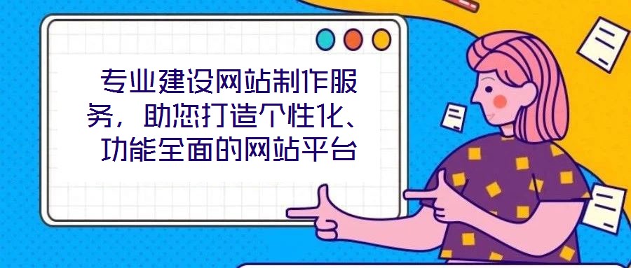 專業(yè)建設(shè)網(wǎng)站制作服務(wù),助您打造個(gè)性化、功能全面的網(wǎng)站平臺(tái)