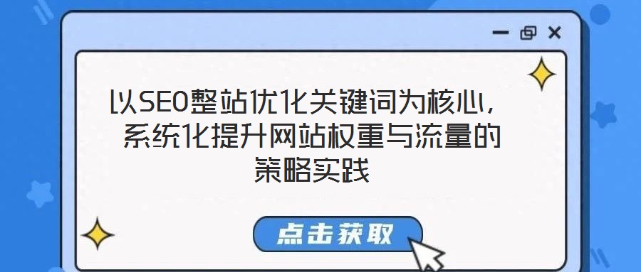 以SEO整站優化關鍵詞為核心,系統化提升網站權重與流量的策略實踐