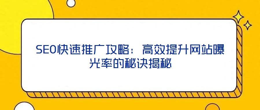 SEO快速推廣攻略:高效提升網站曝光率的秘訣揭秘