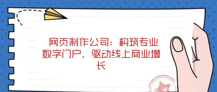 網頁制作公司:構筑專業數字門戶,驅動線上商業增長